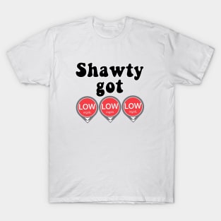 Shawty Got LOW LOW LOW T-Shirt